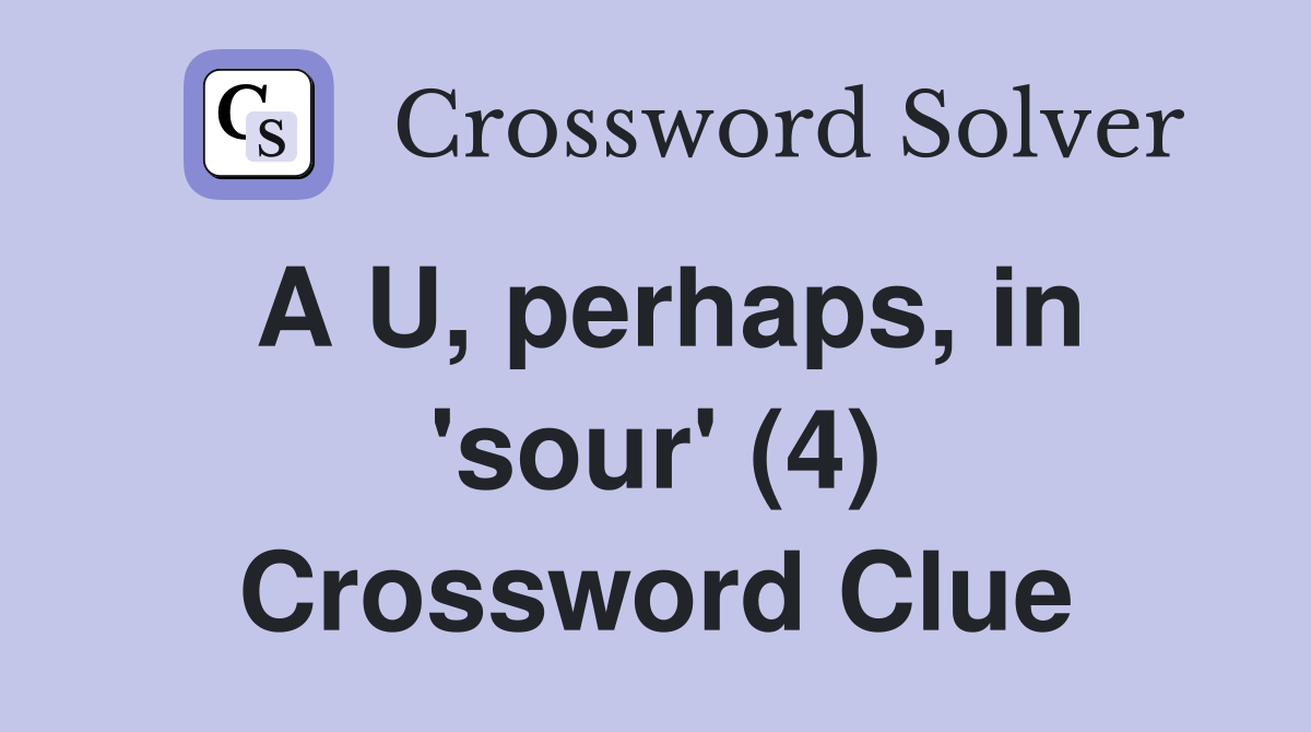 A U, perhaps, in 'sour' (4) Crossword Clue