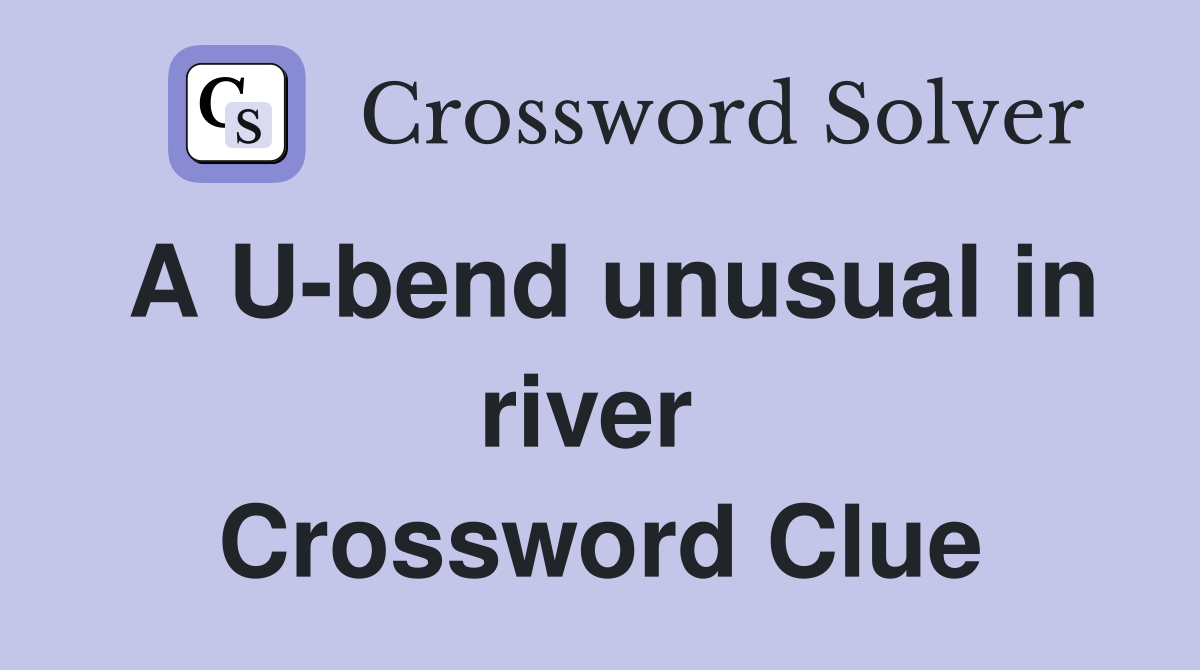 A U-bend unusual in river  Crossword Clue