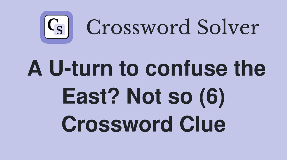 A U-turn to confuse the East? Not so (6) Crossword Clue