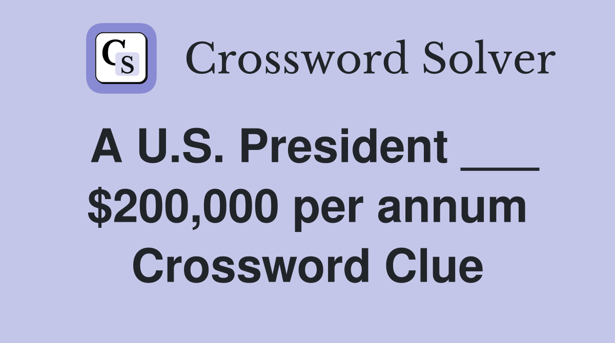 A U.S. President ___ $200,000 per annum Crossword Clue