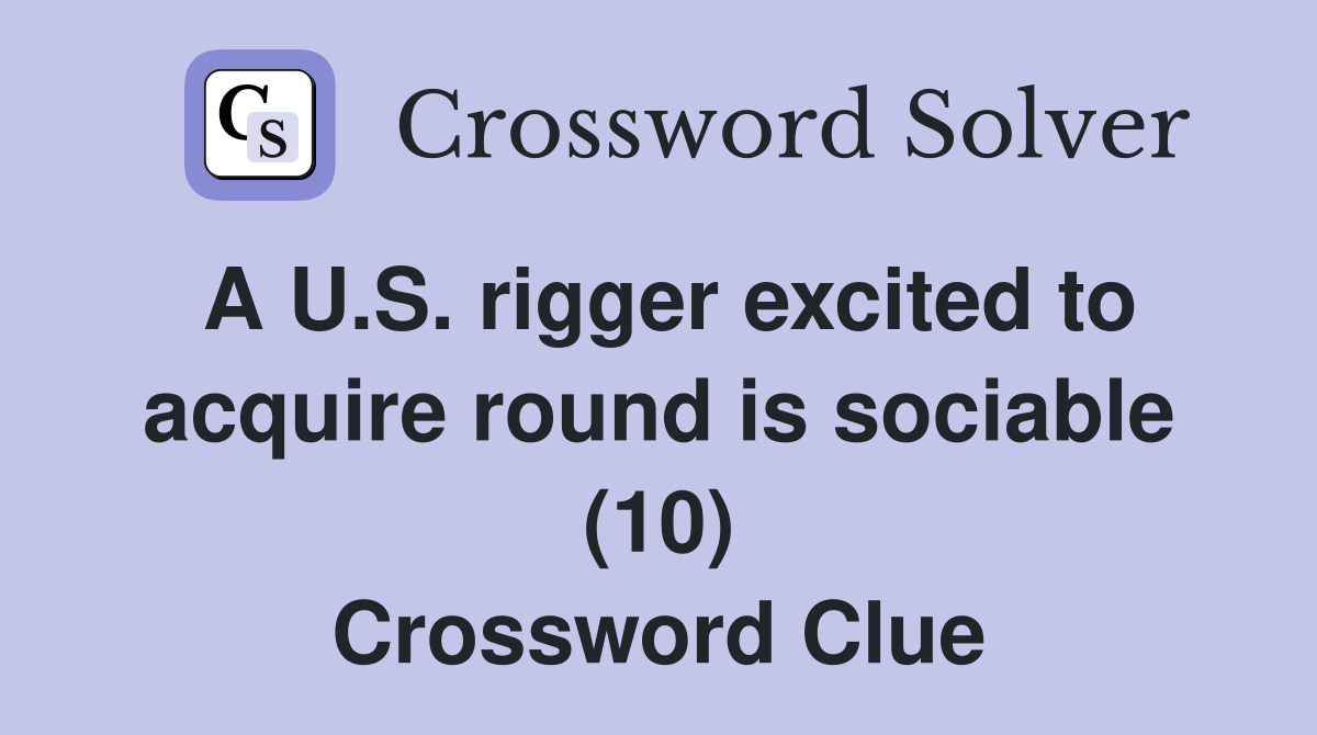 A U.S. rigger excited to acquire round is sociable (10) Crossword Clue