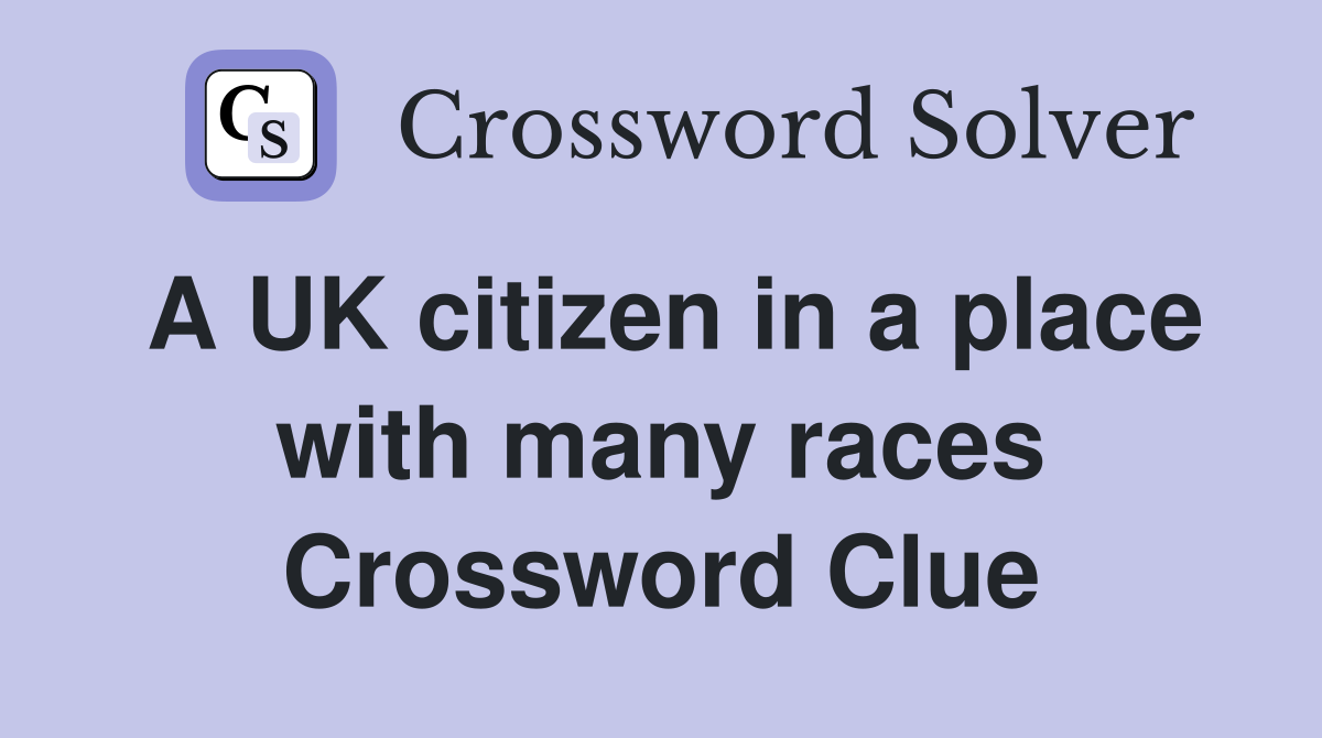 A UK citizen in a place with many races Crossword Clue