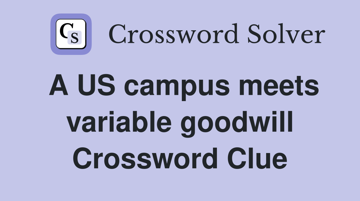 A US campus meets variable goodwill Crossword Clue