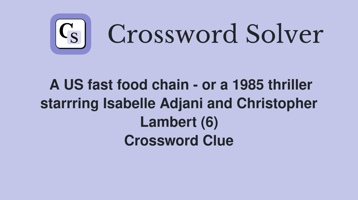 A US fast food chain - or a 1985 thriller starrring Isabelle Adjani and Christopher Lambert (6) Crossword Clue