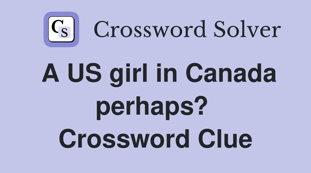 A US girl in Canada perhaps?  Crossword Clue
