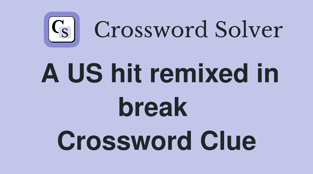 A US hit remixed in break  Crossword Clue