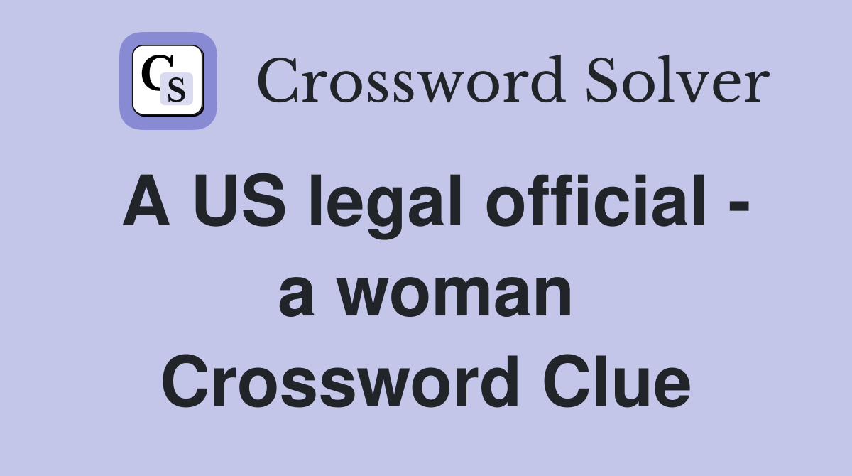 A US legal official - a woman Crossword Clue