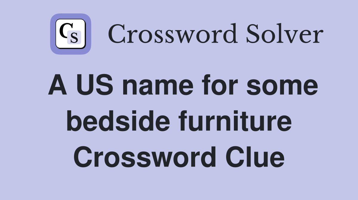 A US name for some bedside furniture Crossword Clue