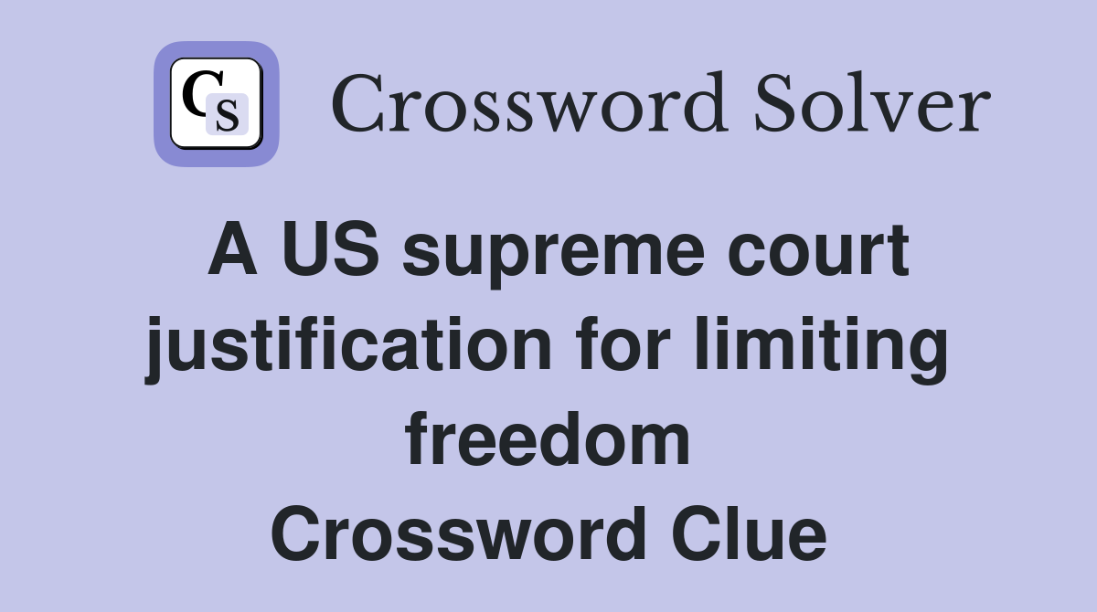 A US supreme court justification for limiting freedom Crossword Clue
