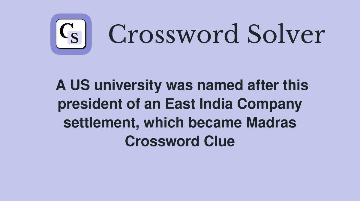 A US university was named after this president of an East India Company settlement, which became Madras Crossword Clue