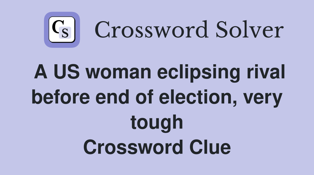 A US woman eclipsing rival before end of election, very tough Crossword Clue