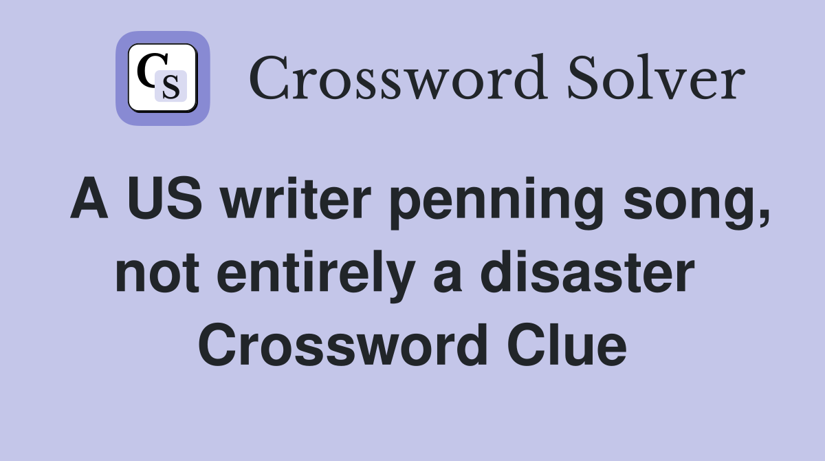 A US writer penning song, not entirely a disaster  Crossword Clue