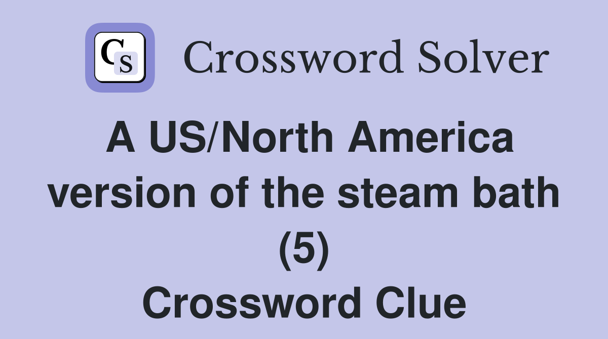 A US/North America version of the steam bath (5) Crossword Clue