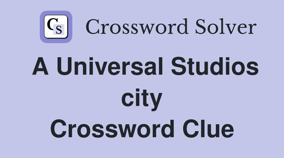 A Universal Studios city Crossword Clue