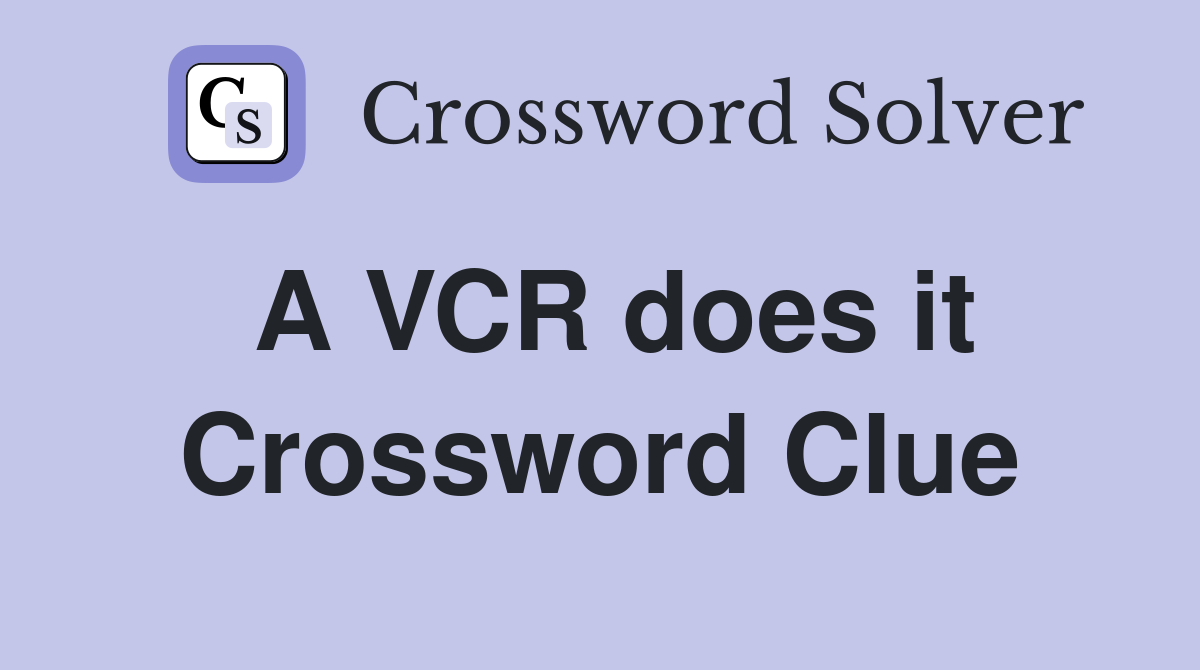 A VCR does it Crossword Clue