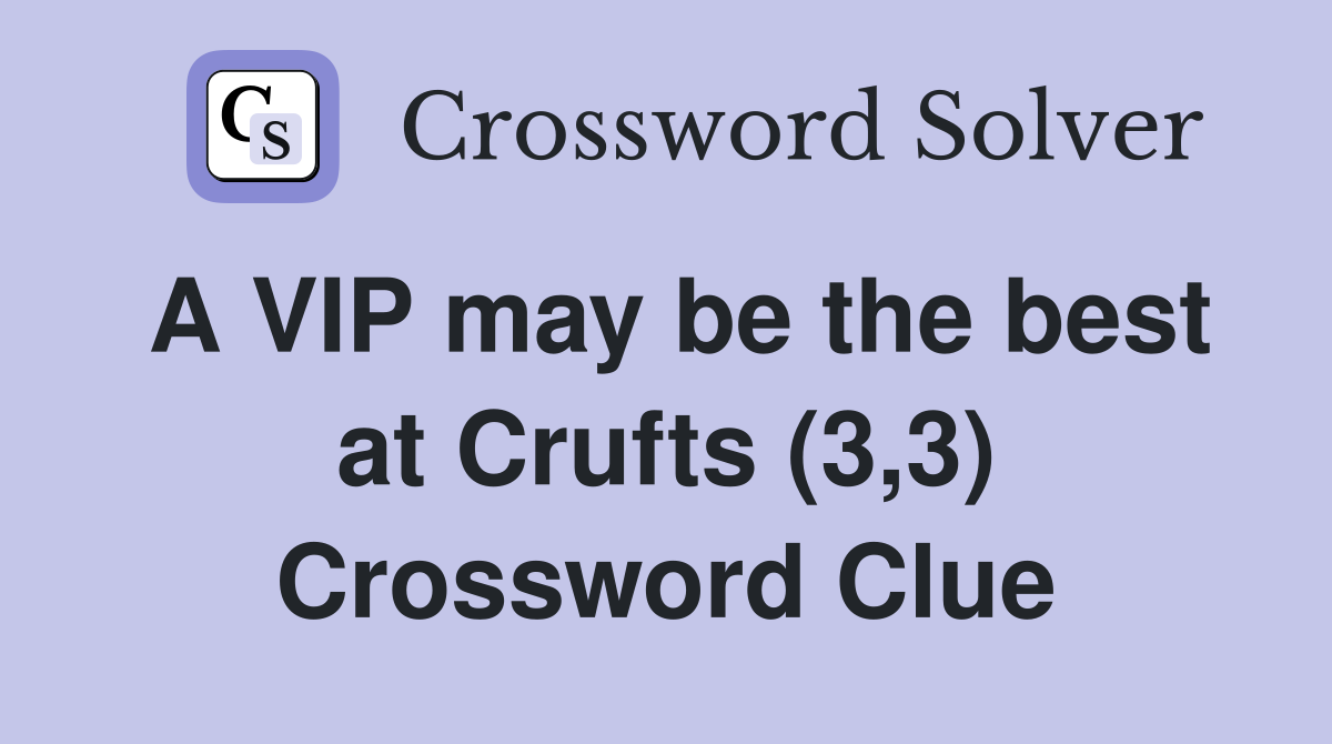 A VIP may be the best at Crufts (3,3) Crossword Clue
