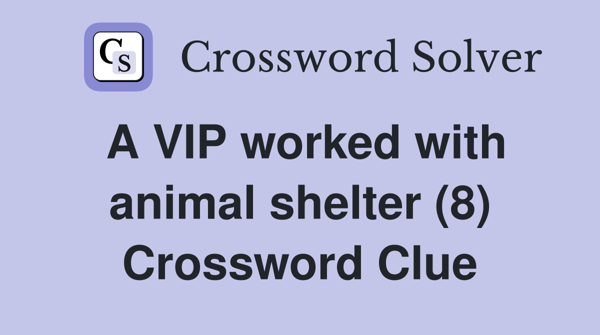 A VIP worked with animal shelter (8) Crossword Clue