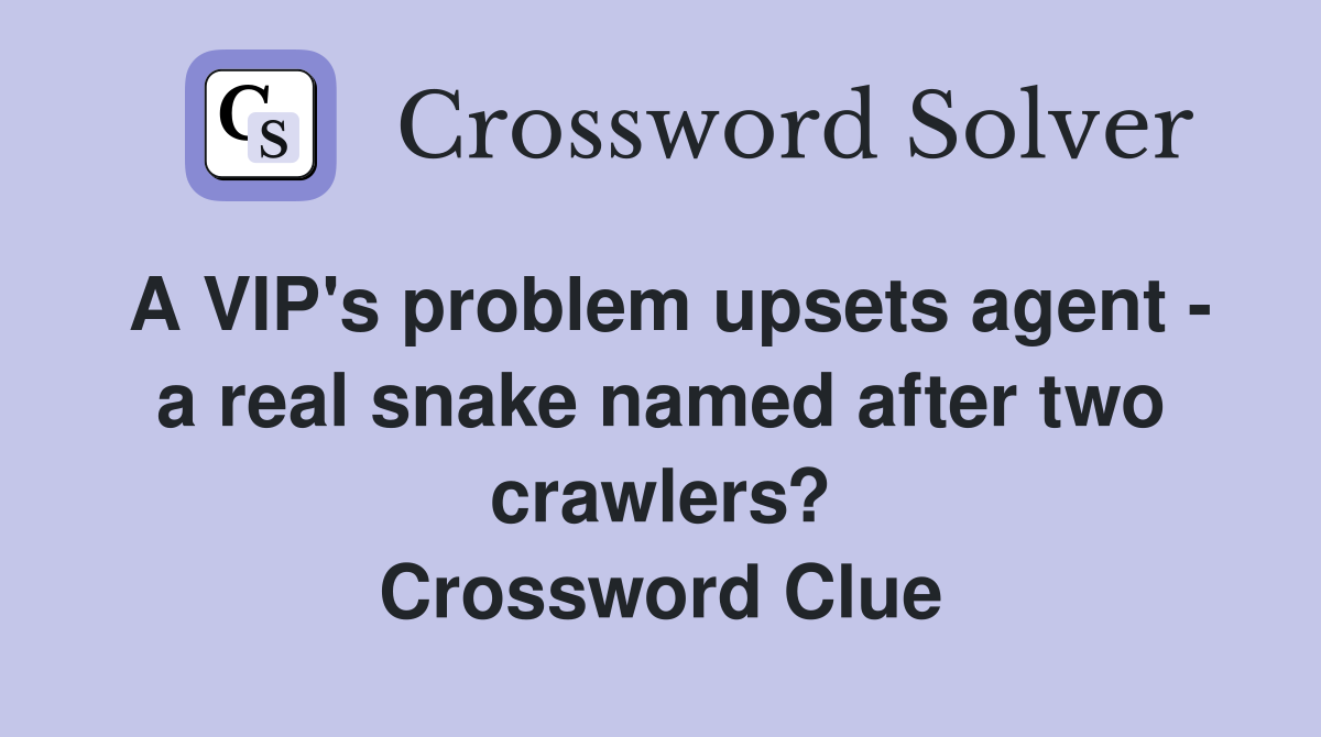 A VIP's problem upsets agent - a real snake named after two crawlers ...