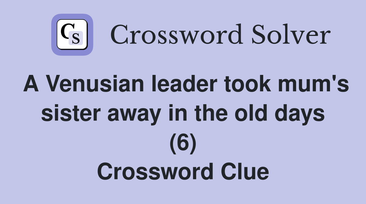 A Venusian leader took mum's sister away in the old days (6) Crossword Clue