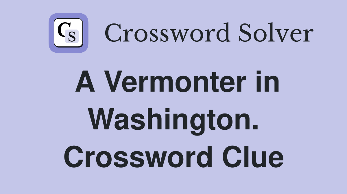 A Vermonter in Washington. Crossword Clue