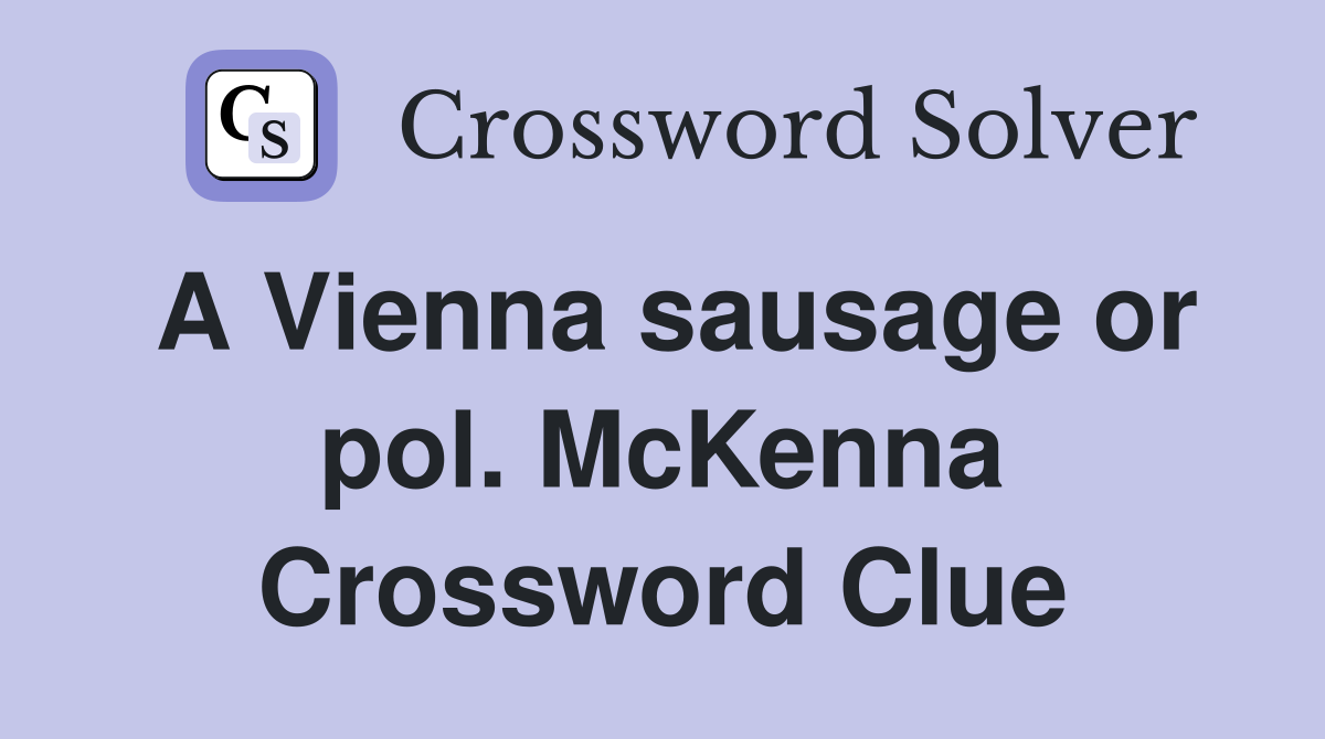 A Vienna sausage or pol. McKenna Crossword Clue