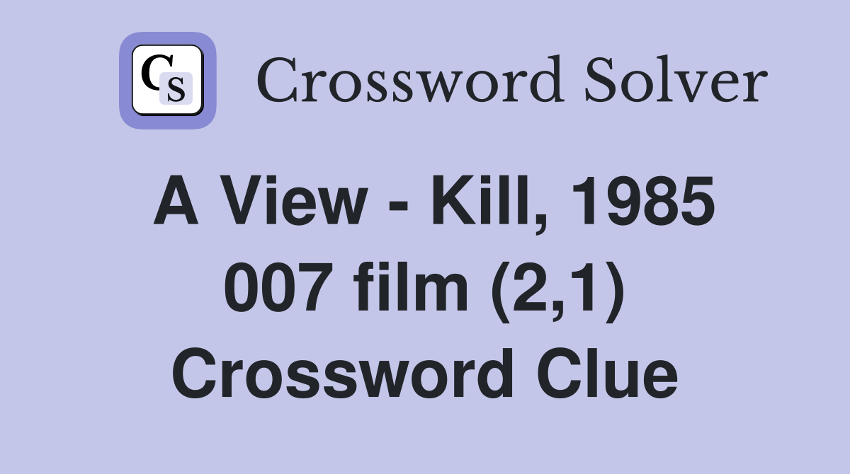 A View - Kill, 1985 007 film (2,1) Crossword Clue
