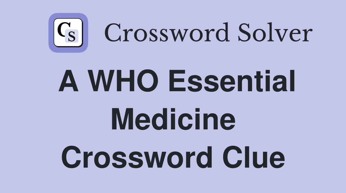 A WHO Essential Medicine Crossword Clue Answers Crossword Solver