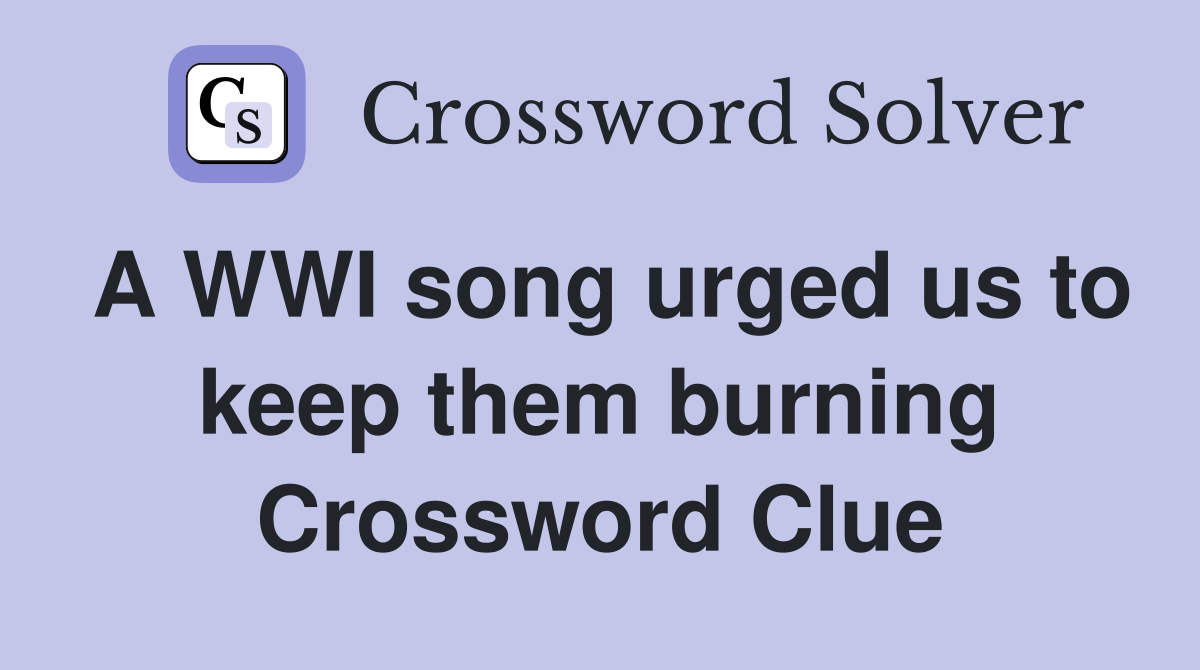 A WWI song urged us to keep them burning Crossword Clue