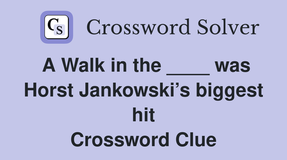 A Walk in the ____ was Horst Jankowski’s biggest hit Crossword Clue