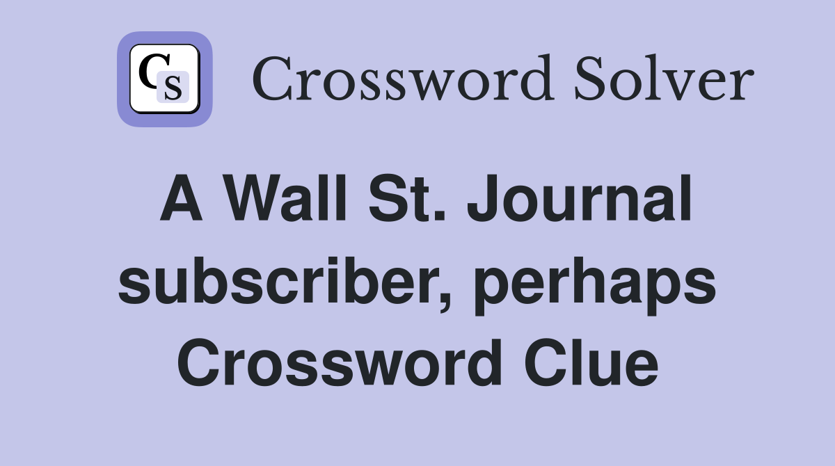 A Wall St. Journal subscriber, perhaps Crossword Clue
