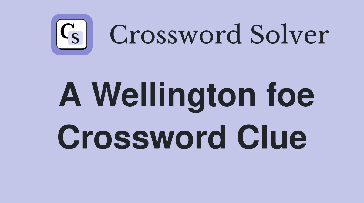 A Wellington foe Crossword Clue