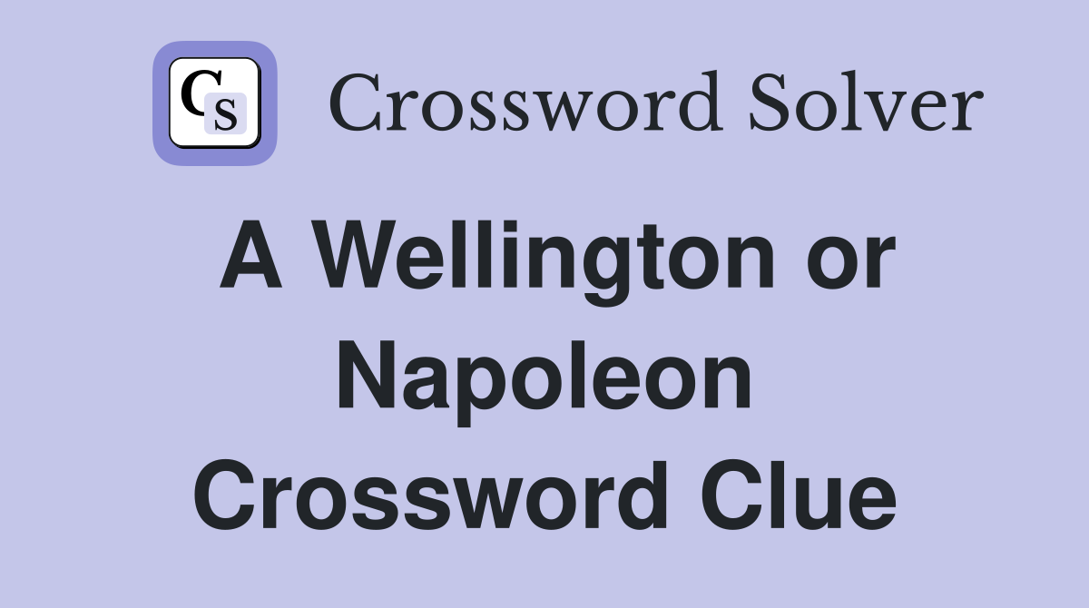 A Wellington or Napoleon Crossword Clue