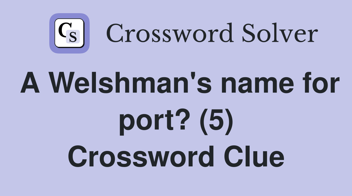 A Welshman's name for port? (5) Crossword Clue