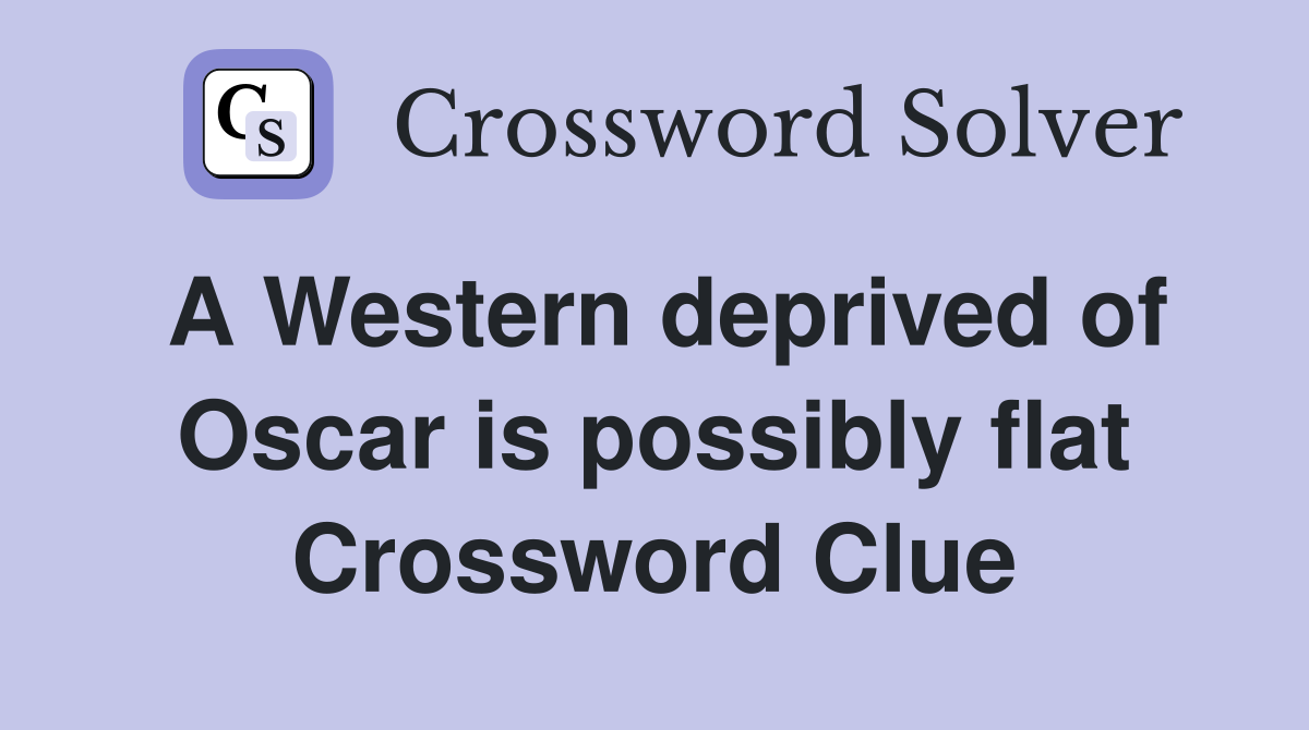A Western deprived of Oscar is possibly flat Crossword Clue