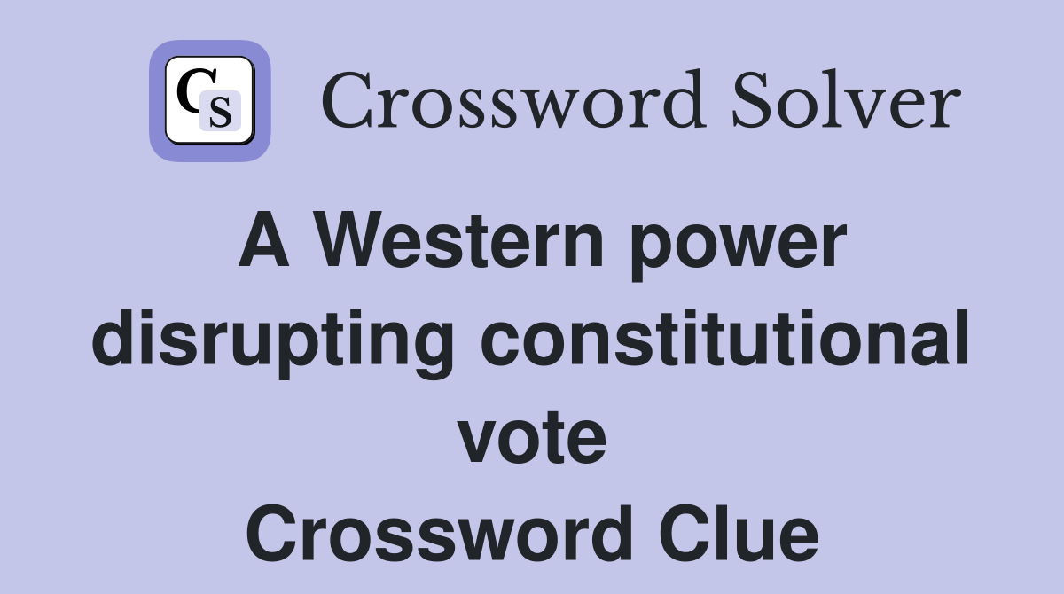 A Western power disrupting constitutional vote Crossword Clue