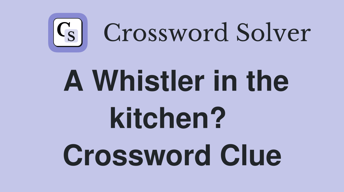 A Whistler in the kitchen?  Crossword Clue