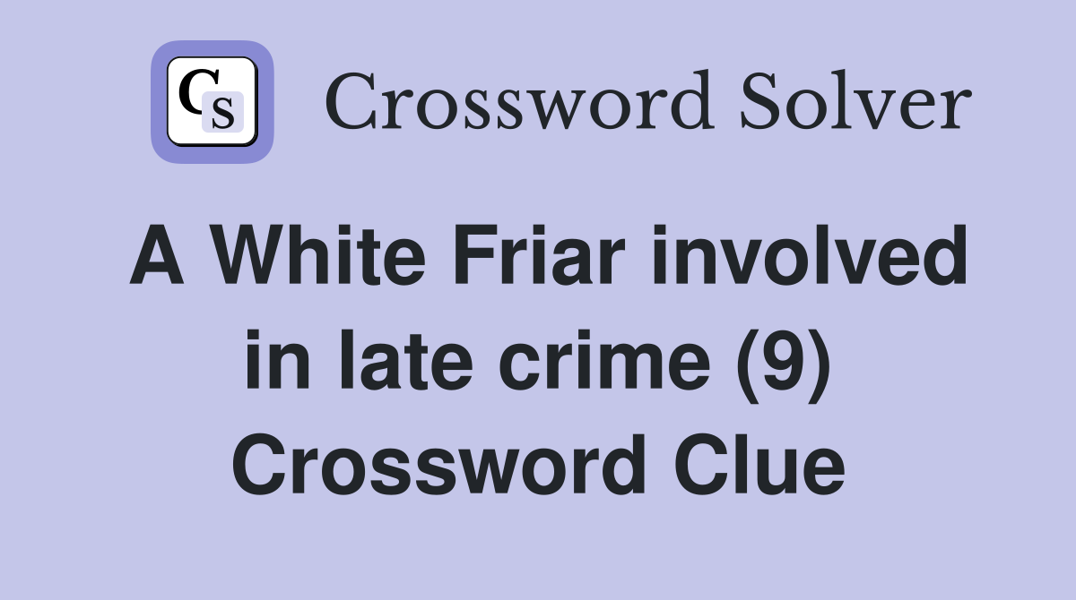 A White Friar involved in late crime (9) Crossword Clue