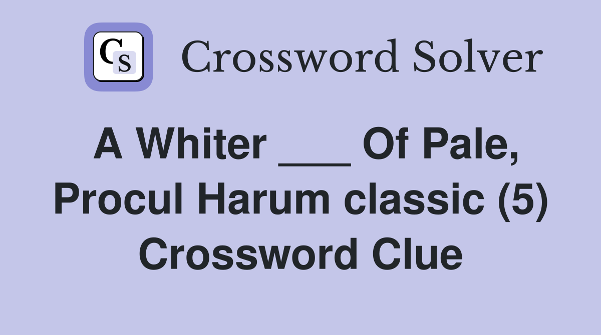 A Whiter ___ Of Pale, Procul Harum classic (5) Crossword Clue