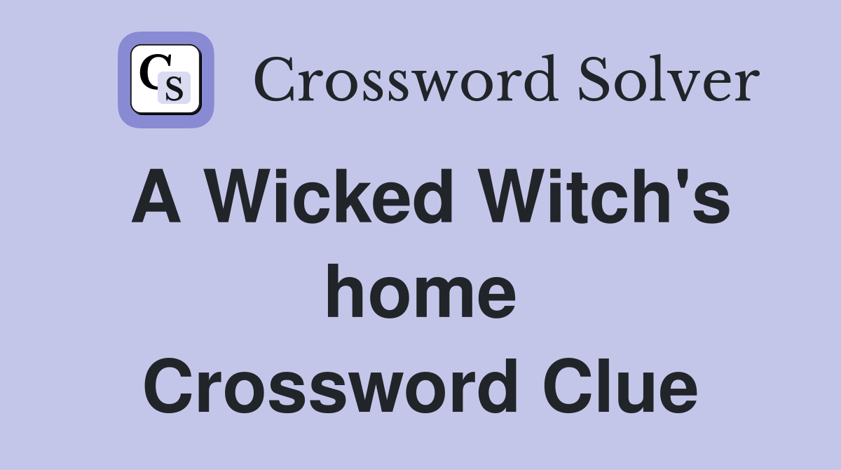 A Wicked Witch's home Crossword Clue