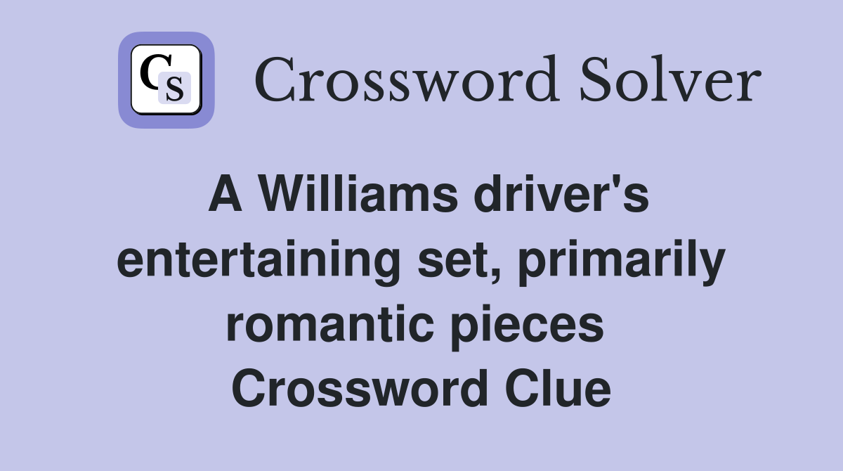 A Williams driver's entertaining set, primarily romantic pieces  Crossword Clue