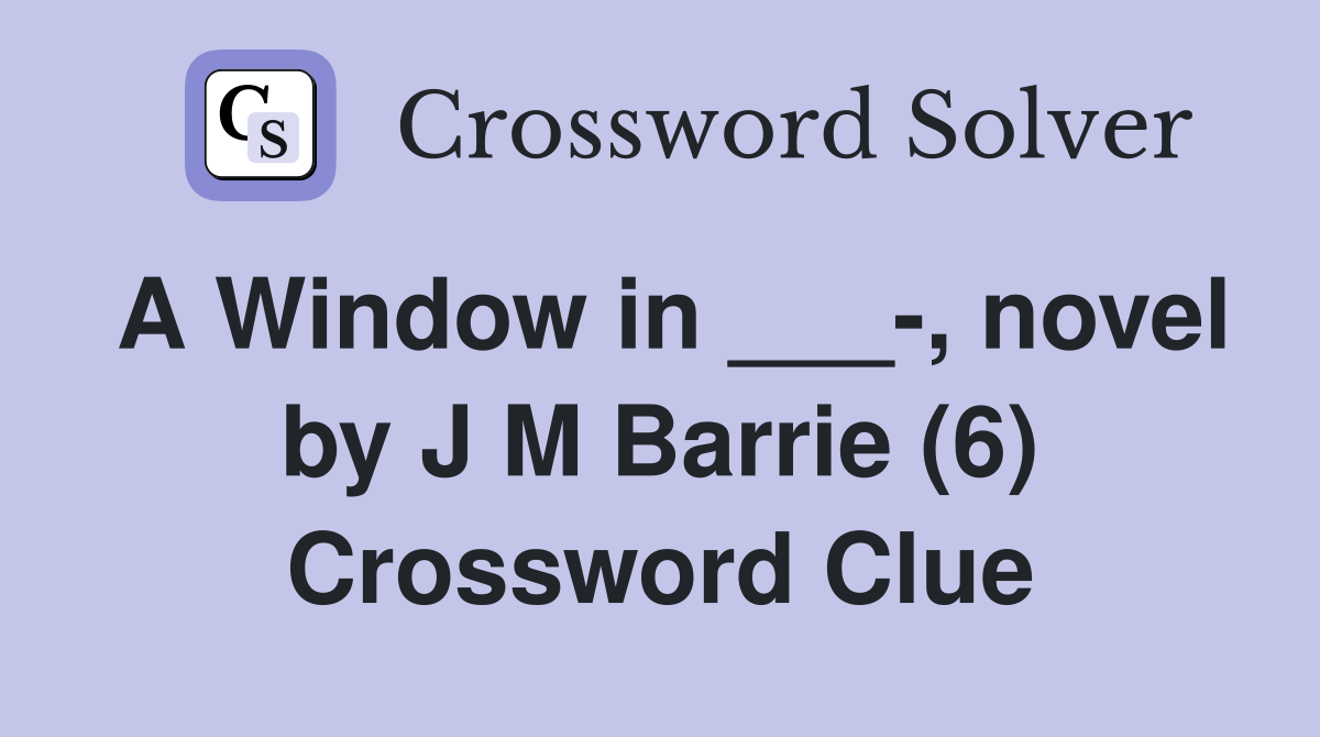 A Window in ___-, novel by J M Barrie (6) Crossword Clue