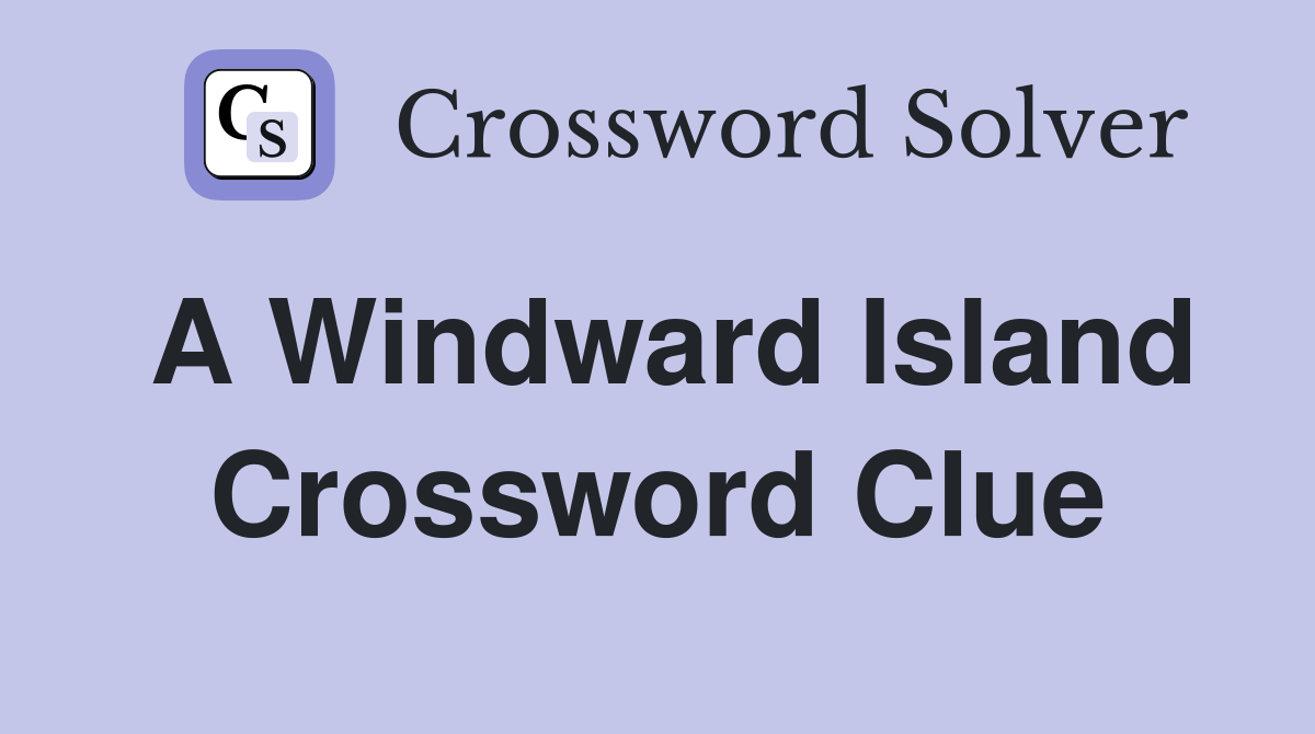 A Windward Island Crossword Clue