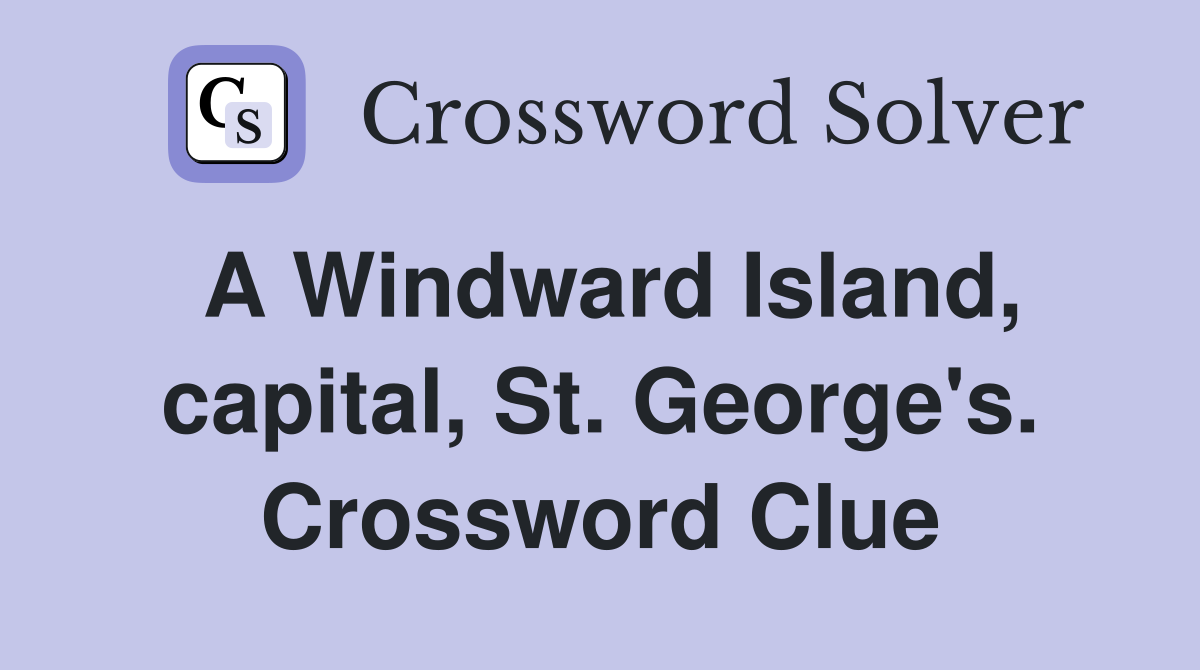 A Windward Island, capital, St. George's. Crossword Clue