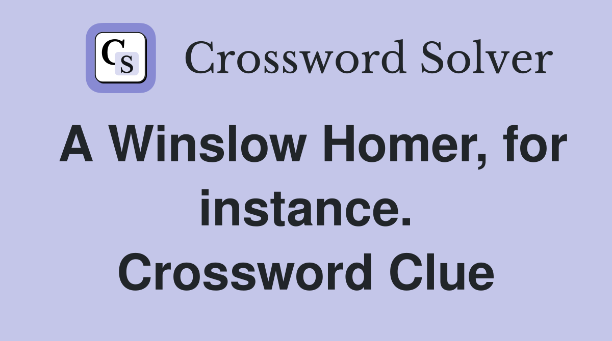 A Winslow Homer, for instance. Crossword Clue