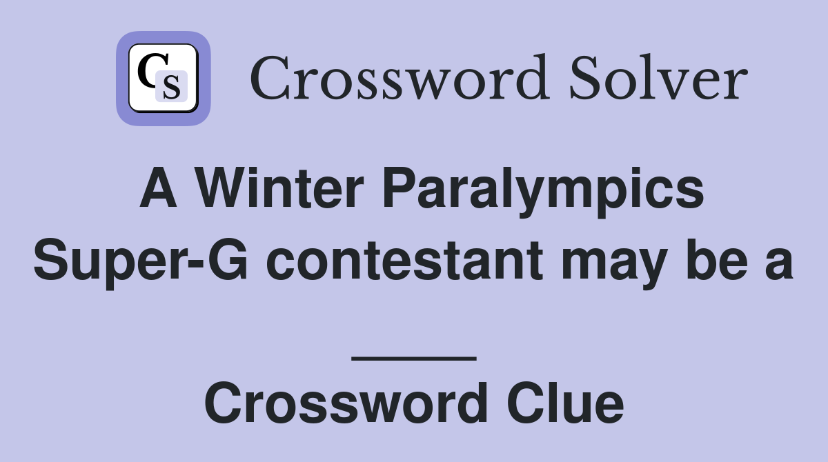 A Winter Paralympics Super-G contestant may be a ____ Crossword Clue