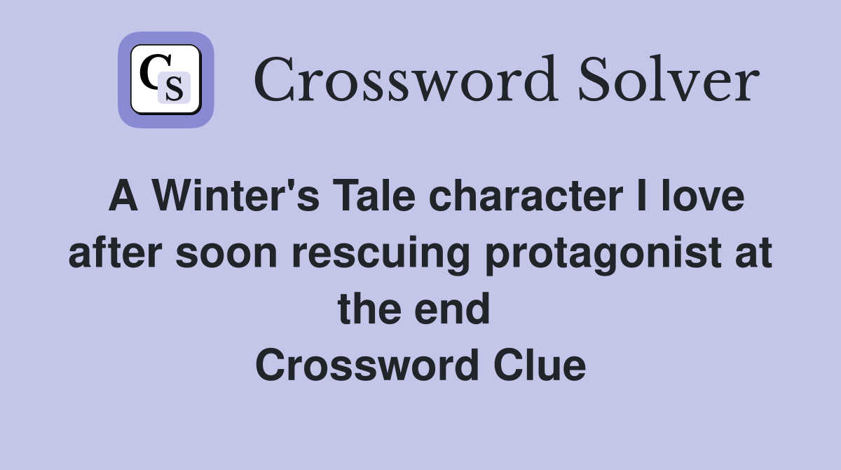 A Winter's Tale character I love after soon rescuing protagonist at the end  Crossword Clue