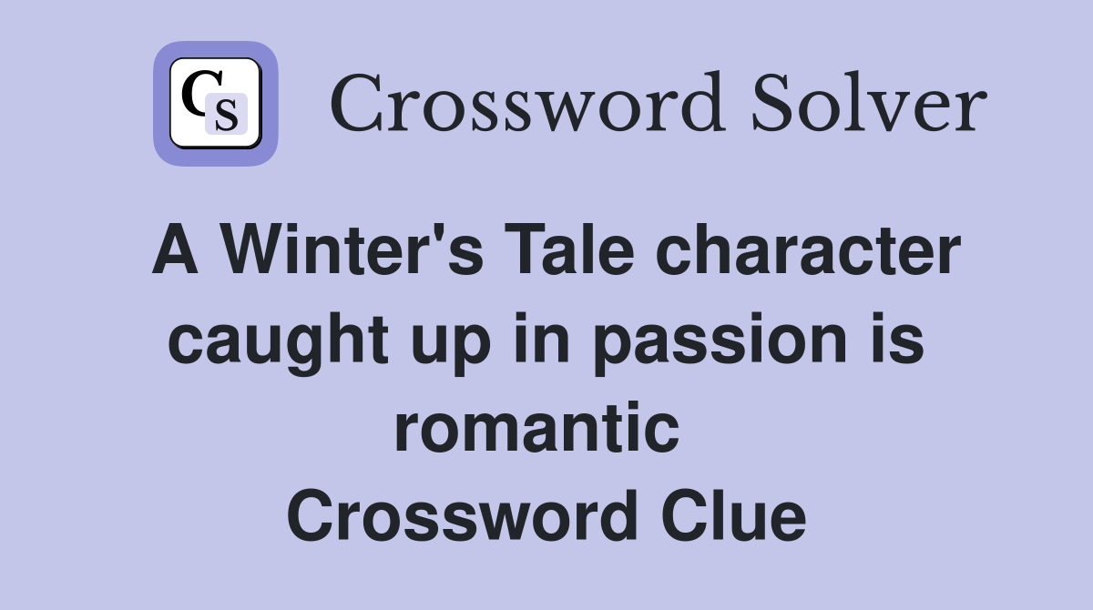 A Winter's Tale character caught up in passion is romantic  Crossword Clue
