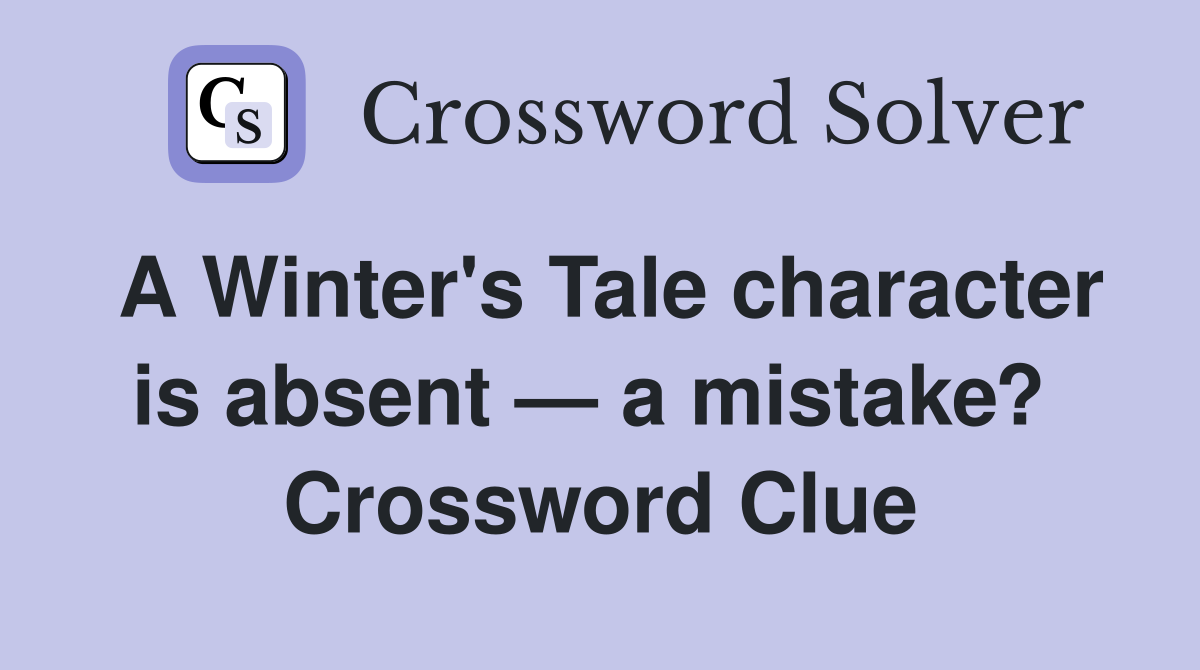 A Winter's Tale character is absent — a mistake?  Crossword Clue