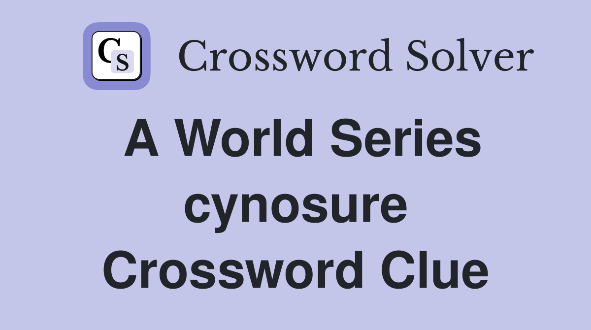 A World Series cynosure Crossword Clue
