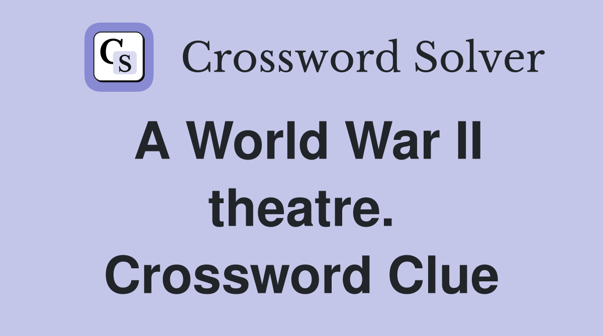 A World War II theatre. Crossword Clue